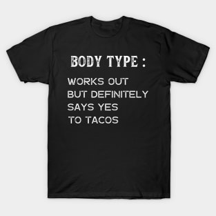 Body Type Works Out But Definitely Says Yes To Tacos T-Shirt